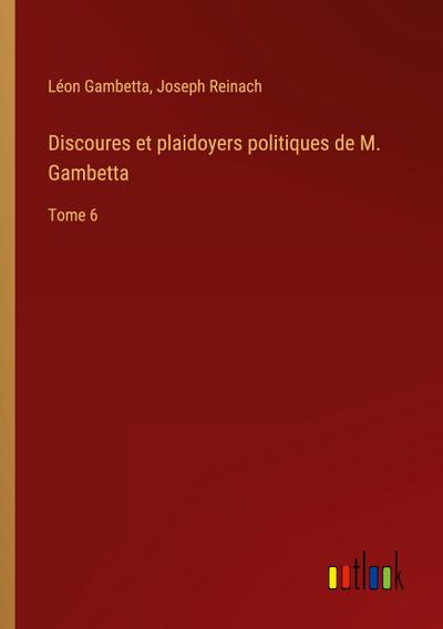 Discoures et plaidoyers politiques de M. Gambetta