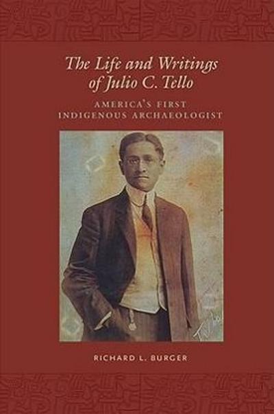 The Life and Writings of Julio C. Tello: America’s First Indigenous Archaeologist