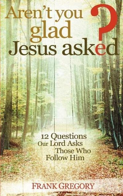Aren’t You Glad Jesus Asked