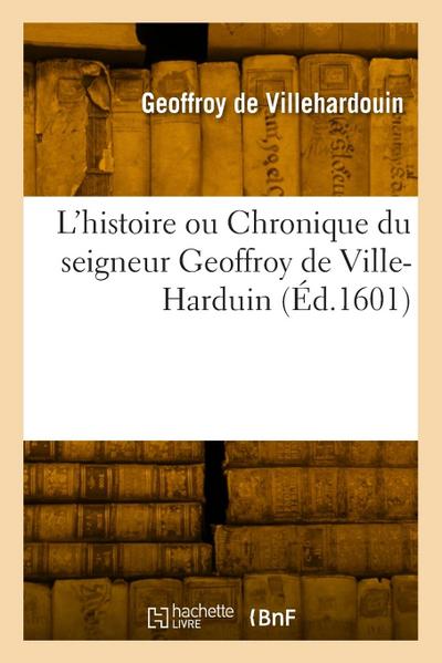 L’histoire ou Chronique du seigneur Geoffroy de Ville-Harduin