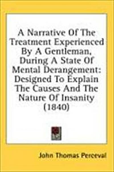 A Narrative Of The Treatment Experienced By A Gentleman, During A State Of Mental Derangement