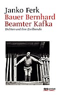 Bauer Bernhard. Beamter Kafka: Dichter und ihre Zivilberufe