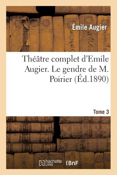 Théâtre Complet d’Emile Augier, Tome 3. Le Gendre de M. Poirier