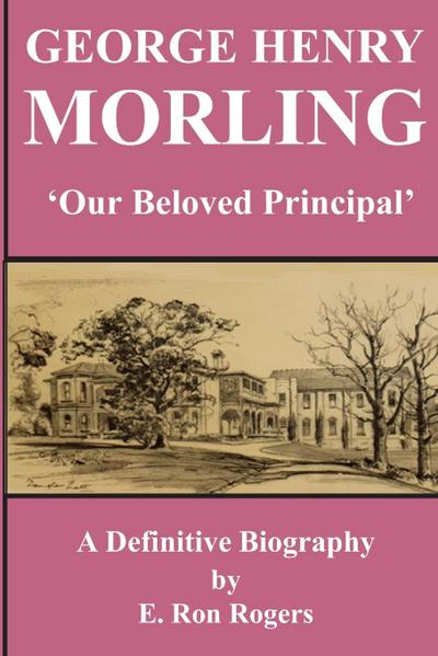 GEORGE HENRY MORLING ’Our Beloved Principal’