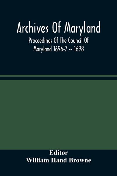 Archives Of Maryland; Proceedings Of The Council Of Maryland 1696-7 -- 1698