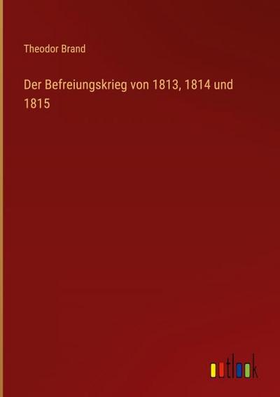 Der Befreiungskrieg von 1813,1814 und 1815