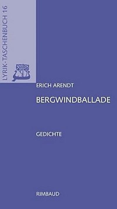 Erich Arendt - Werkausgabe / Bergwindballade