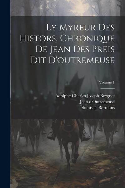 Ly Myreur Des Histors, Chronique De Jean Des Preis Dit D’outremeuse; Volume 1