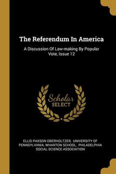 The Referendum In America: A Discussion Of Law-making By Popular Vote, Issue 12