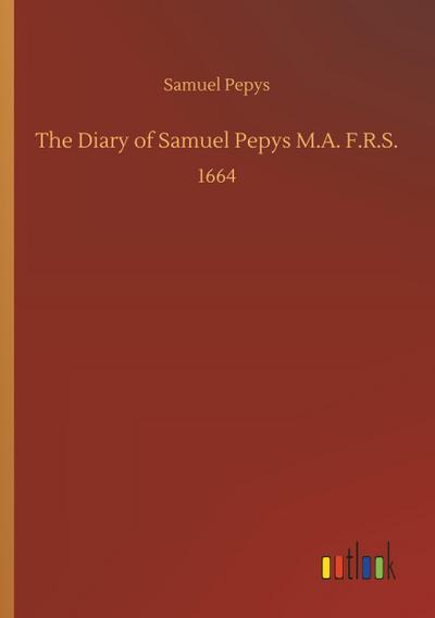 The Diary of Samuel Pepys M.A. F.R.S.