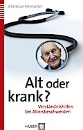 Alt oder krank?: Verständnishilfen bei Altersbeschwerden