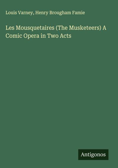 Les Mousquetaires (The Musketeers) A Comic Opera in Two Acts