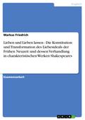 Lieben und Lieben lassen - Die Konstitution und Transformation des Liebesideals der Frühen Neuzeit und dessen Verhandlung in charakteristischen Werken Shakespeares