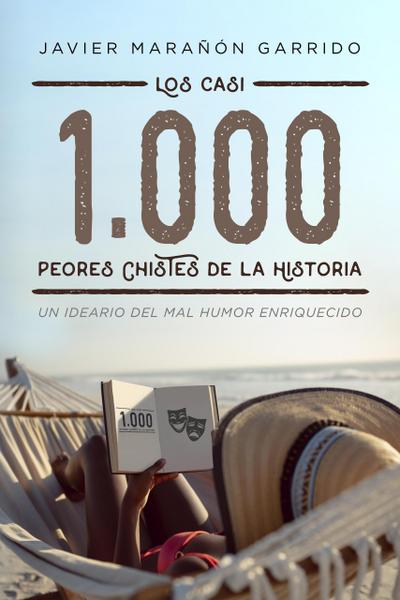 Los casi 1000 peores chistes de la historia: Un ideario del mal humor enriquecido.