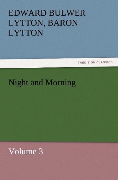 Night and Morning, Volume 3 - Baron Edward Bulwer Lytton Lytton