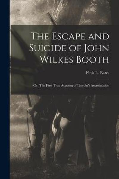 The Escape and Suicide of John Wilkes Booth: or, The First True Account of Lincoln’s Assassination