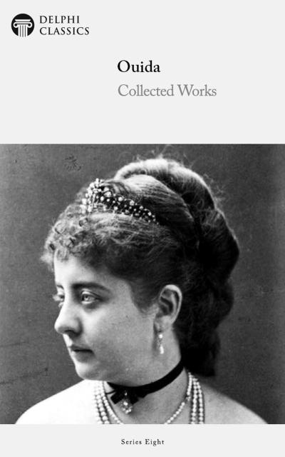 Delphi Collected Works of Ouida (Illustrated)