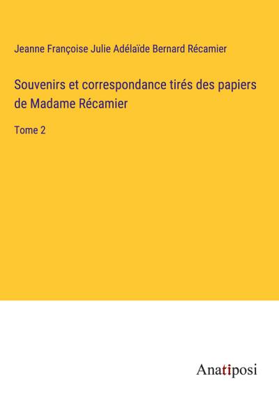 Souvenirs et correspondance tirés des papiers de Madame Récamier