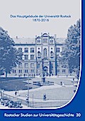 Das Hauptgebäude der Universität Rostock 1870-2016
