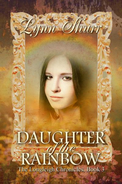 Daughter of the Rainbow (The Longleigh Chronicles, #3)