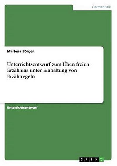 Unterrichtsentwurf zum Üben freien Erzählens unter Einhaltung von Erzählregeln