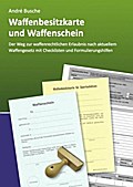 Waffenbesitzkarte und Waffenschein - Der Weg zur waffenrechtlichen Erlaubnis nach aktuellem Waffengesetz mit Checklisten und Formulierungshilfen