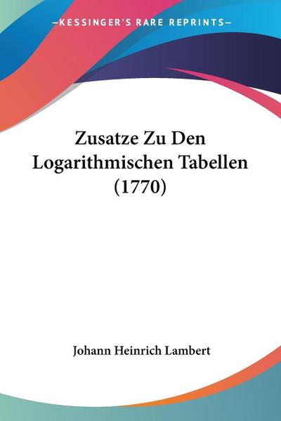 Zusatze Zu Den Logarithmischen Tabellen (1770) - Johann Heinrich Lambert