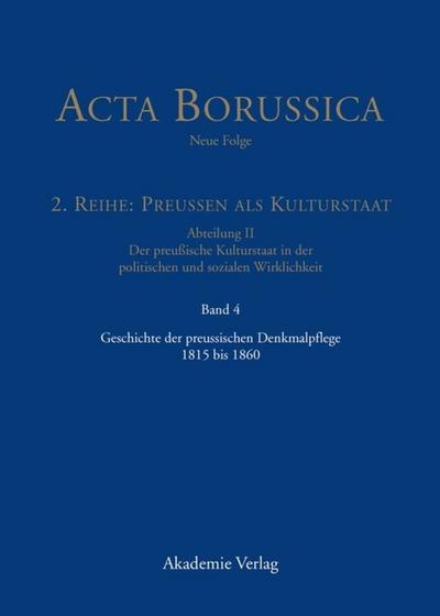 Acta Borussica - Neue Folge, Band 4, Geschichte der preussischen Denkmalpflege 1815 bis 1860