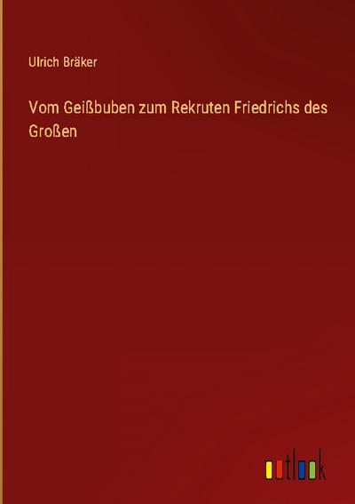 Vom Geißbuben zum Rekruten Friedrichs des Großen
