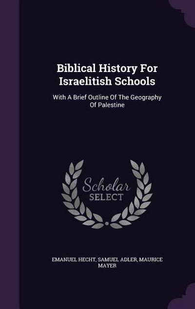 Biblical History For Israelitish Schools: With A Brief Outline Of The Geography Of Palestine