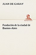 Fundación de la ciudad de Buenos-Aires