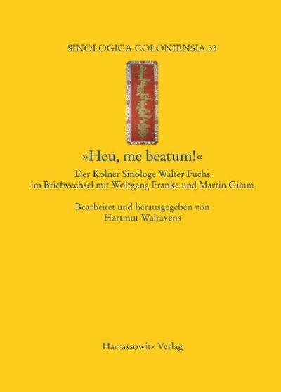 ’Heu, me beatum!’ Der Kölner Sinologe Walter Fuchs (1902-1979) im Briefwechsel (1958-1979) mit Wolfgang Franke (1912-2007) und Martin Gimm