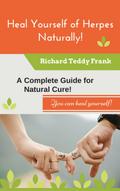 Heal Yourself of Herpes Naturally! A Complete Guide for Natural Cure!