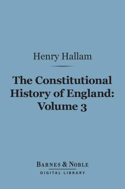 The Constitutional History of England, Volume 3 (Barnes & Noble Digital Library)