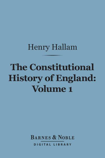 The Constitutional History of England, Volume 1 (Barnes & Noble Digital Library)