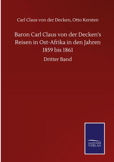 Baron Carl Claus von der Decken’s Reisen in Ost-Afrika in den Jahren 1859 bis 1861
