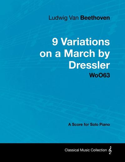 Ludwig Van Beethoven - 9 Variations on a March by Dressler - Woo 63 - A Score for Solo Piano