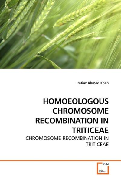 HOMOEOLOGOUS CHROMOSOME RECOMBINATION IN TRITICEAE - Imtiaz Ahmed Khan