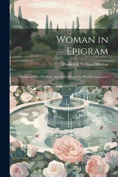 Woman in Epigram: Flashes of Wit, Wisdom, and Satire From the World’s Literature