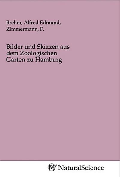Bilder und Skizzen aus dem Zoologischen Garten zu Hamburg
