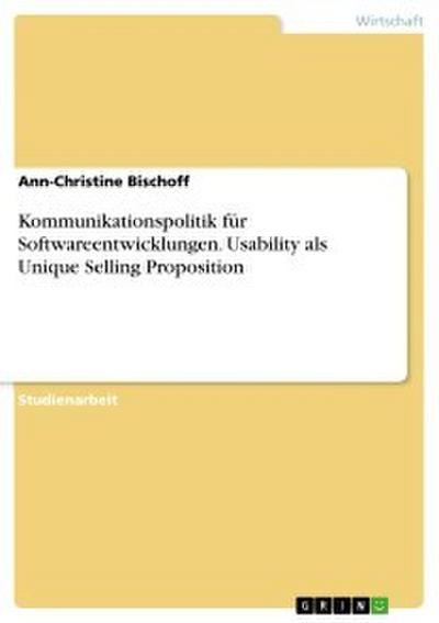 Kommunikationspolitik für Softwareentwicklungen. Usability als Unique Selling Proposition