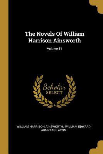 The Novels Of William Harrison Ainsworth; Volume 11