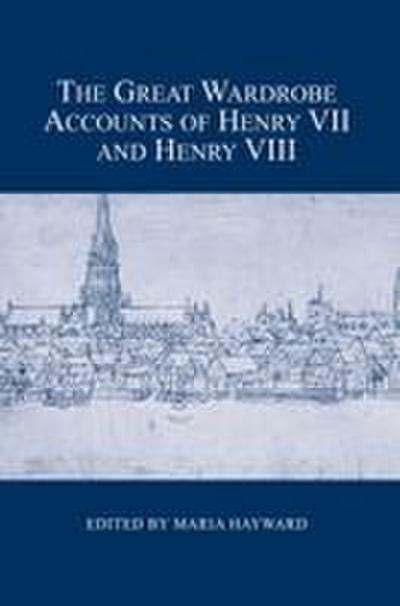 The Great Wardrobe Accounts of Henry VII and Henry VIII