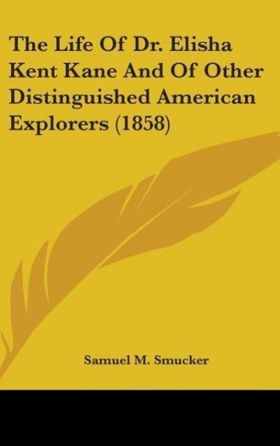 The Life Of Dr. Elisha Kent Kane And Of Other Distinguished American Explorers (1858)