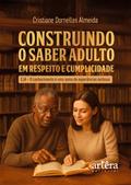 Construindo o Saber Adulto em Respeito e Cumplicidade: EJA – O Conhecimento é uma Soma de Experiências Exitosas