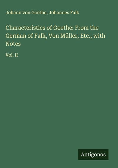 Characteristics of Goethe: From the German of Falk, Von Müller, Etc., with Notes