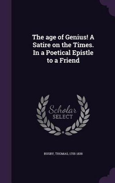 The age of Genius! A Satire on the Times. In a Poetical Epistle to a Friend