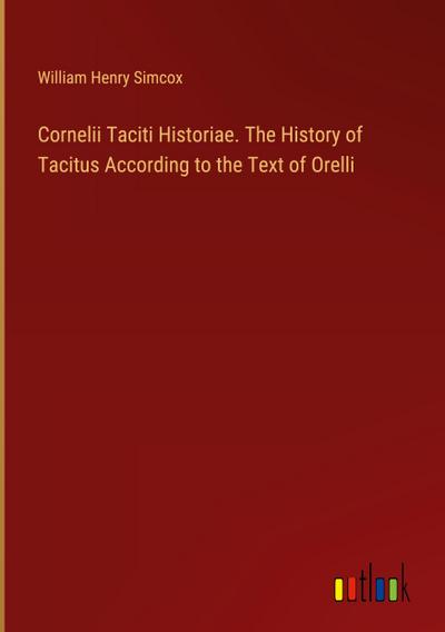 Cornelii Taciti Historiae. The History of Tacitus According to the Text of Orelli