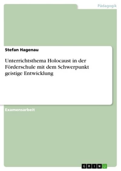 Unterrichtsthema Holocaust in der Förderschule mit dem Schwerpunkt geistige Entwicklung - Stefan Hagenau