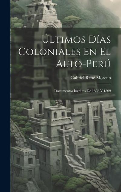 Últimos Días Coloniales En El Alto-Perú